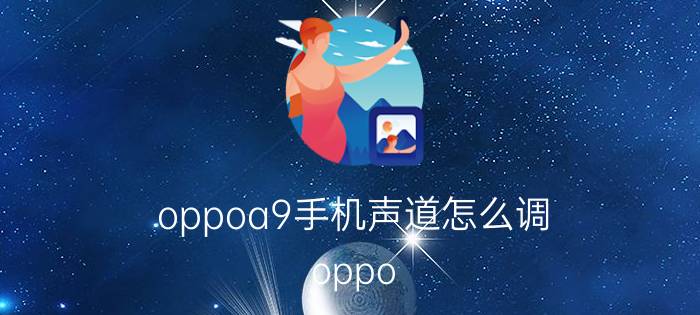 oppoa9手机声道怎么调 oppo a9手机声道如何调节